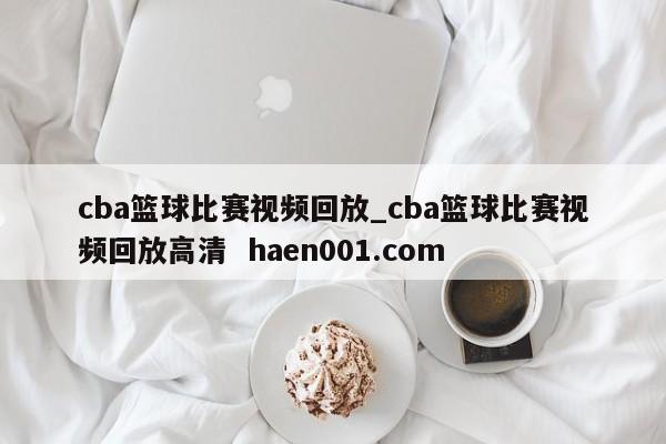 cba篮球比赛视频回放_cba篮球比赛视频回放高清  haen001.com