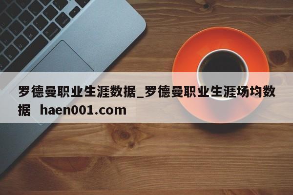 罗德曼职业生涯数据_罗德曼职业生涯场均数据  haen001.com