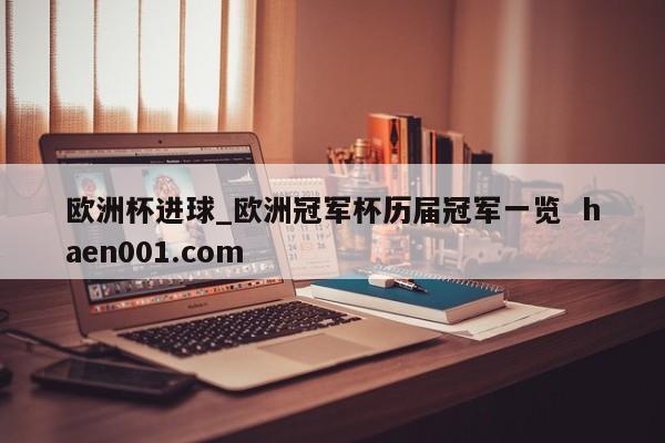 欧洲杯进球_欧洲冠军杯历届冠军一览  haen001.com