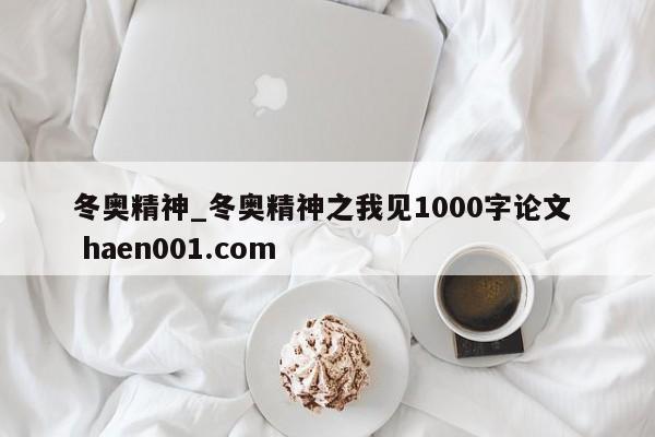冬奥精神_冬奥精神之我见1000字论文  haen001.com