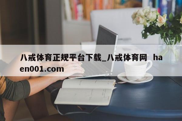 八戒体育正规平台下载_八戒体育网  haen001.com